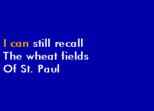 I can still recall

The wheat fields
Of St. Paul