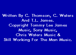 Written By C. Thomson, C. Waters
And T.L. James.
Copyright Tommy Lee James
Music, Sony Music,

Chris Waters Music 8g
Still Working For The Man Music.