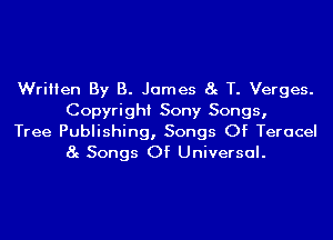 Written By B. James 8g T. Verges.
Copyright Sony Songs,

Tree Publishing, Songs Of Teracel
8g Songs Of Universal.