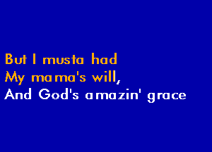 But I music had

My mo ma's will,
And God's omazin' grace