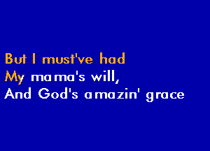 But I must've had

My mo ma's will,
And God's omazin' grace