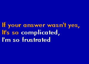 If your answer was n'f yes,

HJs so complicated,
I'm so frustrated