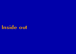 Inside out