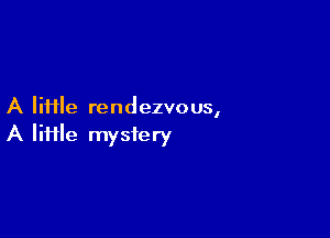 A file rendezvous,

A lime mystery