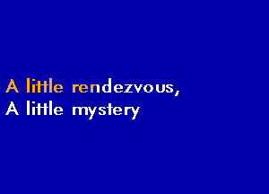 A file rendezvous,

A lime mystery