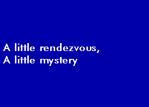 A file rendezvous,

A lime mystery