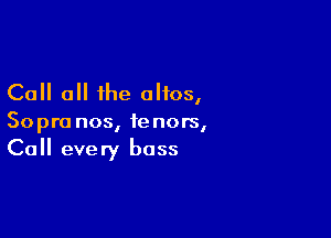 Call 0 the altos,

Sopra nos, tenors,
Call every bass
