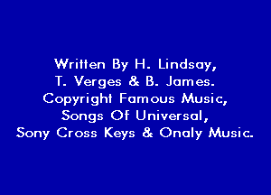 Written By H. Lindsay,

T. Verges 8g B. James.
Copyright Famous Music,
Songs Of Universal,

Sony Cross Keys 8g Onaly Music.
