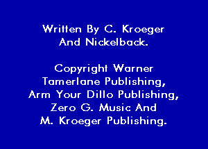 Written By C. Kroeger
And Nickelback.

Copyright Warner
Tomerlone Publishing,
Arm Your Dillo Publishing,
Zero G. Music And

M. Kroeger Publishing. l