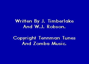 Written By J. Timberloke
And W.J. Robson.

Copyright Tennmon Tunes
And Zomba Music.