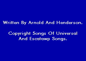 Written By Arnold And Henderson.

Copyright Songs Of Universal
And Escaiawp Songs.