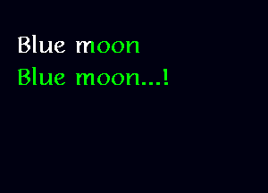 Blue moon
Blue moon...!