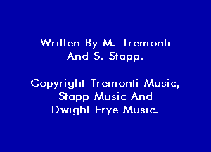 WriHen By M. TremonIi
And 5. Stopp.

Copyright Tremonii Music,
Stopp Music And
Dwight Frye Music.