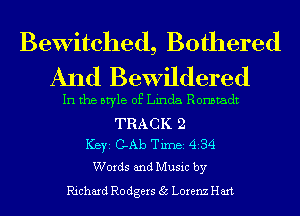Bewitched, Bothered
And Bewildered

In the style of Linda Ronstadt

TRACK 2
ICBYI C-Ab TiIDBI 434
Words and Music by
Richard R0 tigers 35 Lorenz Hart