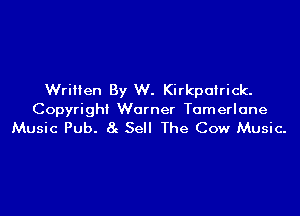 Written By W. Kirkpatrick.

Copyright Warner Tomerlune
Music Pub. 8g Sell The Cow Music-