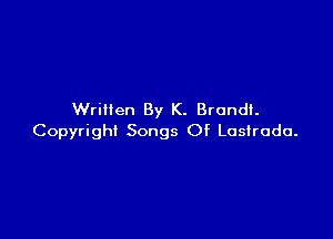 Written By K. Brandt.

Copyright Songs Of Lostrodo.