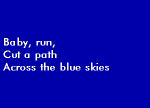 30 by, run,

Cut a path
Across the blue skies