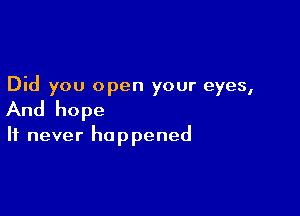 Did you open your eyes,

And hope
It never happened