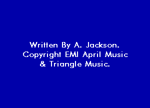 Written By A. Jackson.

Copyright EMI April Music
8g Triangle Music.