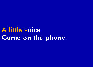 A file voice

Come on the phone