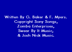 Written By G. Baker 8c F. Myers.
Copyright Sony Songs,

Zomba Enterprises,
Swear By It Music,
8g Josh Nick Music.