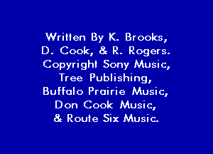 Written By K. Brooks,

D. Cook, 8c R. Rogers.

Copyright Sony Music,
Tree Publishing,

Buffalo Prairie Music,

Don Cook Music,
8c Route Six Music.

g