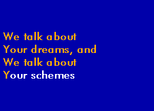 We talk a bout

Your d reo ms, 0 nd

We talk a bout

Your schemes