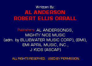 Written Byi

AL ANDERSDNGS,
MIGHTY NICE MUSIC
Eadm. by BLUEWATER MUSIC CDRPJ. EBMIJ.
EMI APRIL MUSIC, INC,
J KIDS IASCAPJ

ALL RIGHTS RESERVED. USED BY PERMISSION.