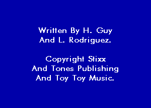Wriilen By H. Guy
And L. Rodriguez.

Copyright Stixx
And Tones Publishing
And Toy Toy Music.
