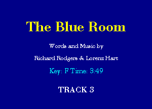 The Blue Room

Words and Music by
W Rogers ck Loxtnz Hun
Keyz F Time 3 49

TRACK 3 l