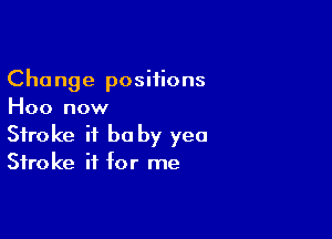 Change positions
Hoo now

Stroke it be by yea
Stroke ii for me