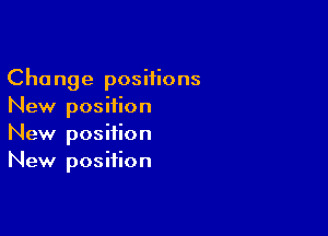 Change positions
New position

New position
New position