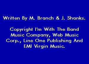 Written By M. Branch 8g J. Shanks.

Copyright I'm With The Band
Music Company, Web Music
Corp., Line One Publishing And
EMI Wrgin Music.