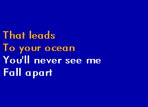 Thai leads

To your ocean

You'll never see me
Full apart