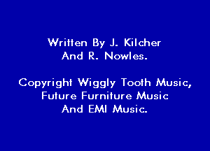 Written By J. Kilcher
And R. Nowles.

Copyright Wiggly Tooih Music,

Future Furniture Music
And EMI Music.