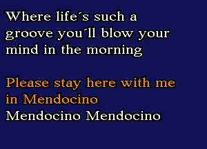 Where life s such a

groove you ll blow your
mind in the morning

Please stay here with me
in NIendocino

NIendocino Mendocino