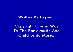 Wrillen By Cryner.

Copyright Cryner Way
To The Bank Music And
Child Bride Music.