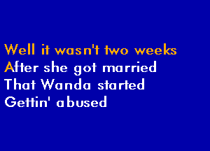 Well it wasn't 1wo weeks
After she got married

Thai Wanda storied
Geifin' a bused