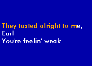 They fasted alright to me,

Earl

You're feelin' weak