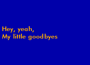 Hey, yea II,

My Iiftle good byes