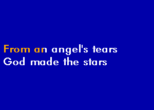 From an angel's fears

God made the stars