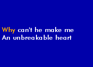 Why can't he make me

An unbreo k0 ble heart