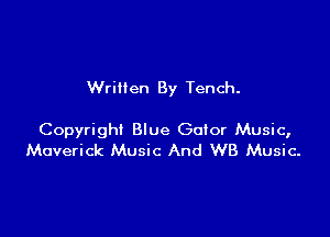 Wrillen By Tench.

Copyright Blue Gator Music,
Maverick Music And WB Music-