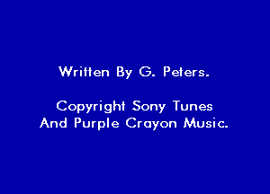 Wrillen By G. Peters.

Copyright Sony Tunes
And Purple Crayon Music-