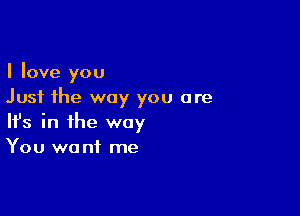 I love you
Just the way you are

Ifs in the way
You want me