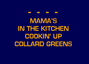 MAMNS
IN THE KITCHEN

CDOKIN' UP
COLLARD GREENS