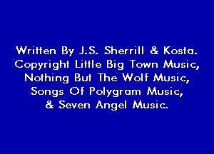 Written By J.S. Sherrill 8g Kosia.
Copyright Little Big Town Music,
Nothing But The Wolf Music,
Songs Of Polygram Music,
8g Seven Angel Music.