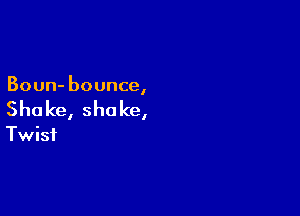 Boun-bounce,

Shake,shake,

waf