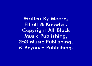 Wriilen By Moore,
Elliott at Knowles.
Copyright All Black

Music Publishing,
353 Music Publishing,
8c Beyonce Publishing.