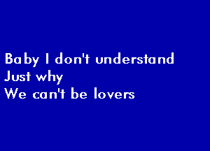 30 by I don't understand

Just why
We can't be lovers